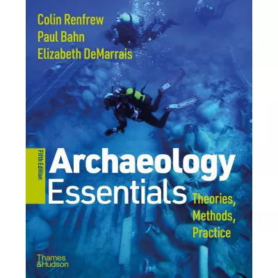 Archaeology Essentials: Theories, Methods, & Practice