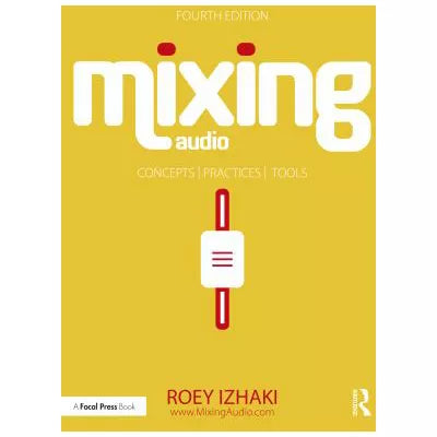 Mixing Audio : Concepts, Practices, and Tools